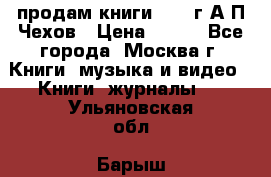 продам книги 1918 г.А.П.Чехов › Цена ­ 600 - Все города, Москва г. Книги, музыка и видео » Книги, журналы   . Ульяновская обл.,Барыш г.